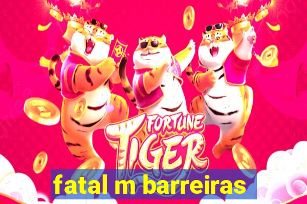 fatal m barreiras